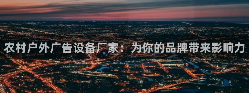杏宇平台登录步骤图：农村户外广告设备厂家：为你的品牌带来影响力