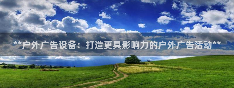 杏宇平台是什么：**户外广告设备：打造更具影响力的户外广告活动**