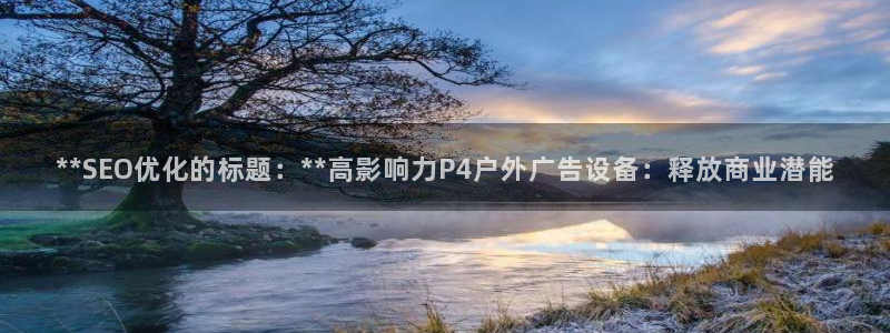 杏宇平台登录步骤图：**SEO优化的标题：**高影响力P4户外广告设备：释放商业潜能