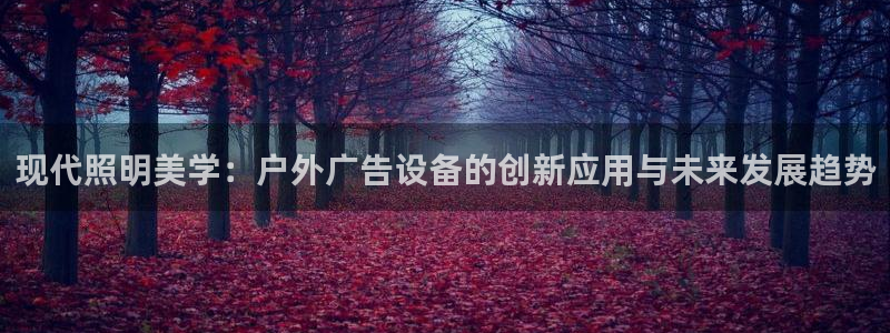 杏宇平台官网注册：现代照明美学：户外广告设备的创新应用与未来发展趋势