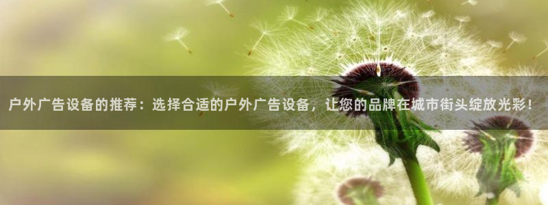 杏宇代理注册：户外广告设备的推荐：选择合