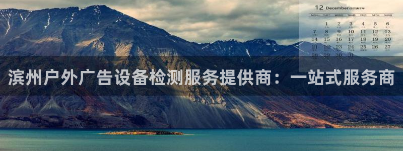 杏宇平台代理怎么赚钱的：滨州户外广告设备检测服务提供商：一站式服务商