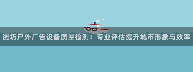 杏宇平台代理怎么样：潍坊户外广告设备质量