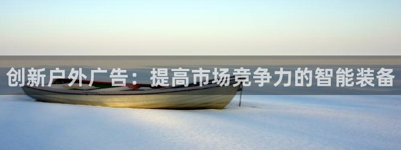 杏宇平台官网注册：创新户外广告：提高市场