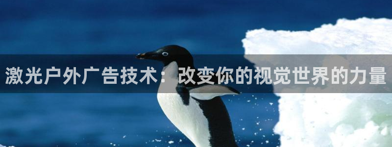 杏宇平台总代理是谁：激光户外广告技术：改变你的视觉世界的力量