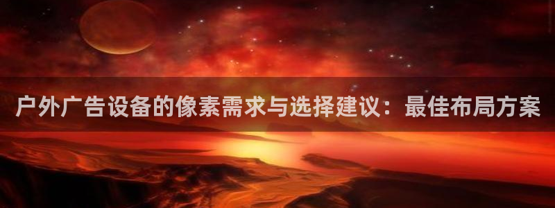 杏宇平台登录步骤：户外广告设备的像素需求