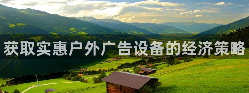 杏宇平台登录步骤：获取实惠户外广告设备的经济策略