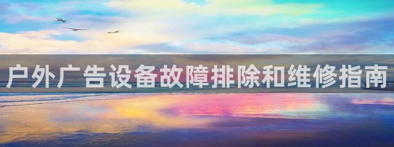 杏宇平台登录步骤是什么：户外广告设备故障排除和维修指南
