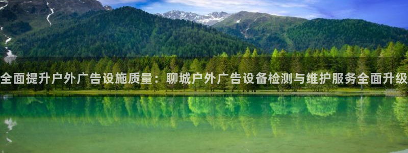 杏宇平台登陆：全面提升户外广告设施质量：聊城户外广告设备检测与维护服务全面升级