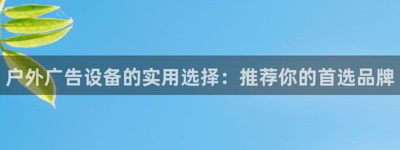 杏宇平台代理怎么赚钱：户外广告设备的实用选择：推荐你的首选品牌