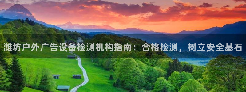 杏宇平台代理多少钱一个月：潍坊户外广告设备检测机构指南：合格检测，树立安全基石