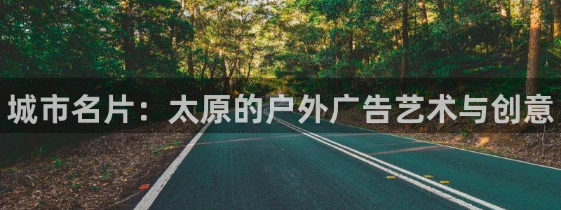 杏宇平台客服：城市名片：太原的户外广告艺术与创意