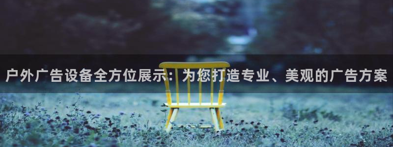 杏宇平台代理：户外广告设备全方位展示：为